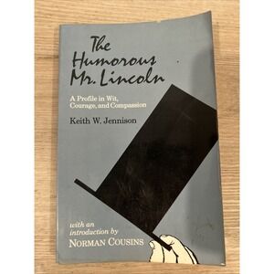 Humorous Mr. Lincoln : A Profile of Wit, Courage, and Compassion by Keith W....